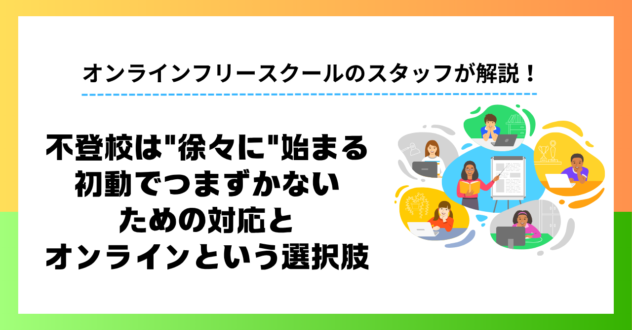 不登校は”徐々に”始まる｜初動でつまずかないための対応とオンラインという選択肢【保護者アンケート】